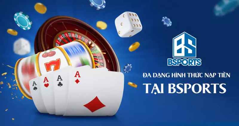 Nạp tiền Bsport: Cách nạp tiền tài khoản tham gia cá cược 3 Nạp tiền Bsport với nhiều hình thức nhanh chóng và an toàn