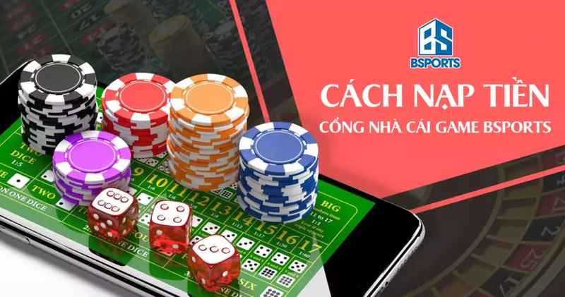 Nạp tiền Bsport: Cách nạp tiền tài khoản tham gia cá cược 4 Nạp tiền Bsport ngay để nhận hàng ngàn ưu đãi giá trị