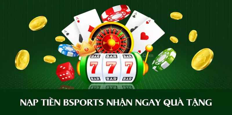 Nạp tiền Bsport: Cách nạp tiền tài khoản tham gia cá cược 6 Những phần quà hấp dẫn dành tặng cho anh em game thủ mới