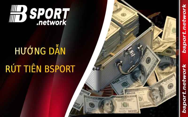 Rút tiền Bsport: Cách rút tiền thưởng về tài khoản cá nhân 2 Rút tiền Bsport nhanh chóng và an toàn đến tay người chơi