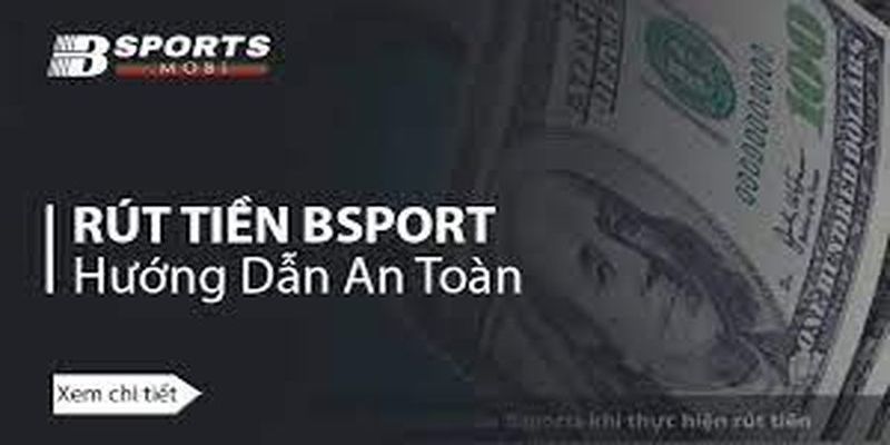Rút tiền Bsport: Cách rút tiền thưởng về tài khoản cá nhân 3 Hướng dẫn chi tiết Rút tiền Bsport cho game thủ mới