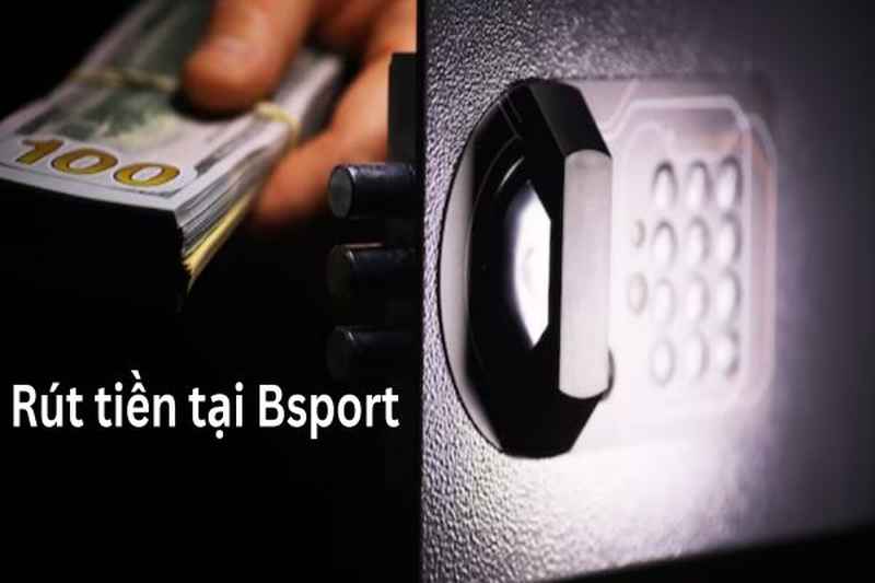 Rút tiền Bsport: Cách rút tiền thưởng về tài khoản cá nhân 4 Lưu ý khi Rút tiền Bsport để tránh mất tiền oan