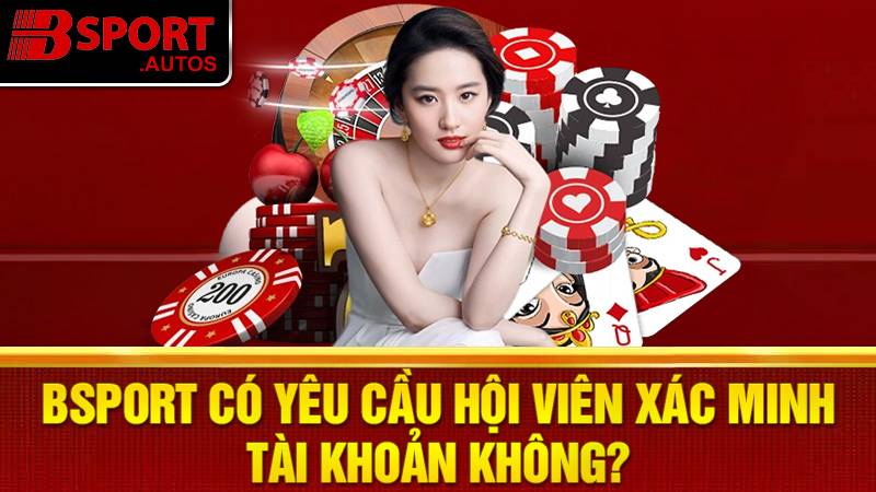 Bsport 32 Bsport có bắt xác minh tài khoản không?